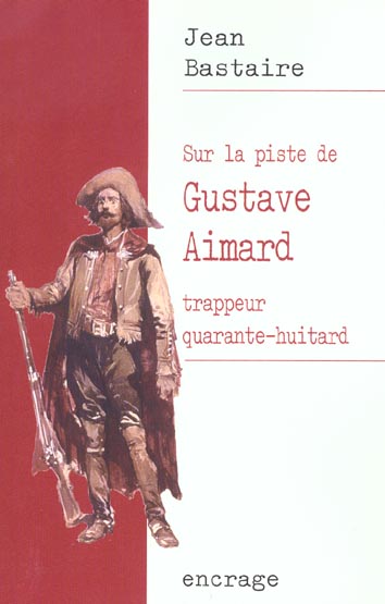 SUR LA PISTE DE GUSTAVE AIMARD - TRAPPEUR QUARANTE-HUITARD.