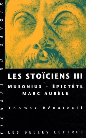 LES STOICIENS III - MUSONIUS, EPICTETE ET MARC AURELE