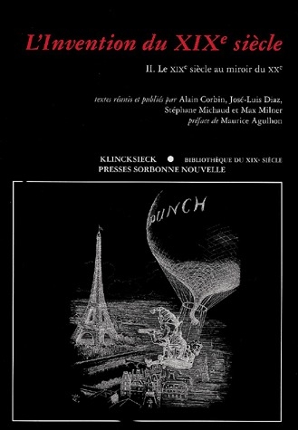 L' INVENTION DU XIXE SIECLE (L') TOME II - TOME II. LE XIXE SIECLE AU MIROIR DU XXE