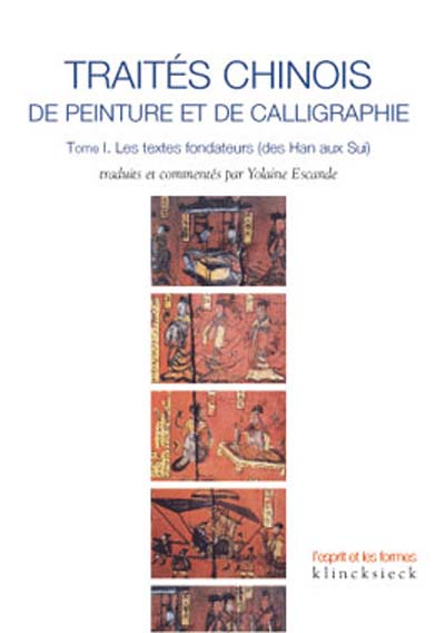 TRAITES CHINOIS DE PEINTURE ET DE CALLIGRAPHIE. TOME 1 - LES TEXTES FONDATEURS (DES HAN AUX SUI)