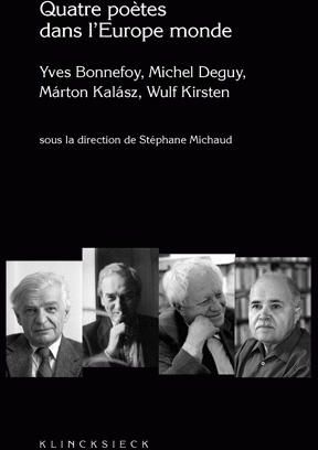 QUATRE POETES DANS L'EUROPE MONDE - YVES BONNEFOY, MICHEL DEGUY, MARTON KALASZ, WULF KIRSTEN