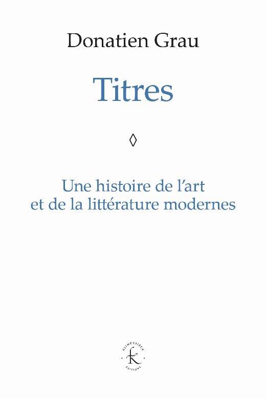 TITRES - UNE HISTOIRE DE L'ART ET DE LA LITTERATURE MODERNES