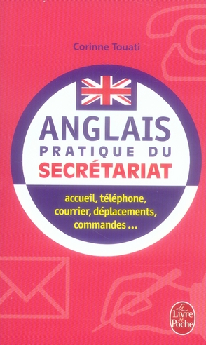 L'ANGLAIS PRATIQUE DU SECRETARIAT - ACCUEIL, TELEPHONE, COURRIER, DEPLACEMENTS, COMMANDES....