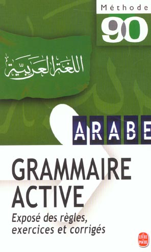 GRAMMAIRE ACTIVE DE L'ARABE - EXPOSE DES REGLES, EXERCICES ET CORRIGES