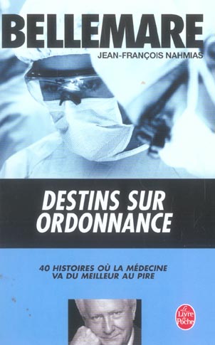 DESTINS SUR ORDONNANCE - 40 HISTOIRES OU LA MEDECINE VA DU MEILLEUR AU PIRE