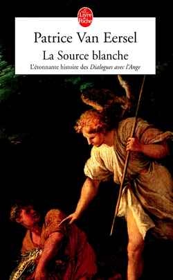 LA SOURCE BLANCHE - L'ETONNANTE HISTOIRE DES DIALOGUES AVEC L'ANGE