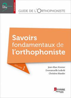 GUIDE DE L'ORTHOPHONISTE - VOLUME 1 : SAVOIRS FONDAMENTAUX DE L'ORTHOPHONISTE