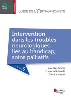 GUIDE DE L'ORTHOPHONISTE - VOLUME 5 : INTERVENTION DANS LES TROUBLES NEUROLOGIQUES, LIES AU HANDICAP