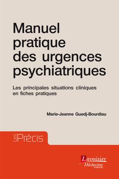 MANUEL PRATIQUE DES URGENCES PSYCHIATRIQUES - LES PRINCIPALES SITUATIONS CLINIQUES EN FICHES PRATIQU