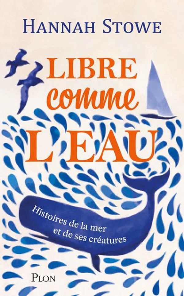 LIBRE COMME L'EAU - HISTOIRE DE LA MER ET DE SES CREATURES