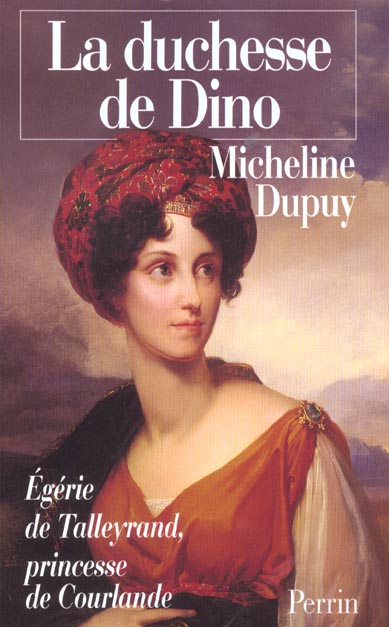 LA DUCHESSE DE DINO, PRINCESSE DE COURLANDE, EGERIE DE TALLEYRAND 1793-1862