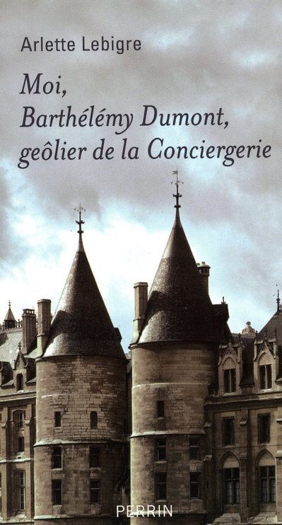 MOI, BARTHELEMY DUMONT, GEOLIER DE LA CONCIERGERIEMEMOIRES APOCRYPHES, 1608-1625 - VOL01