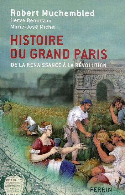 HISTOIRE DU GRAND PARIS DE LA RENAISSANCE A LA REVOLUTION