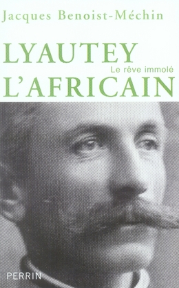 LYAUTEY L'AFRICAIN OU LE REVE IMMOLE