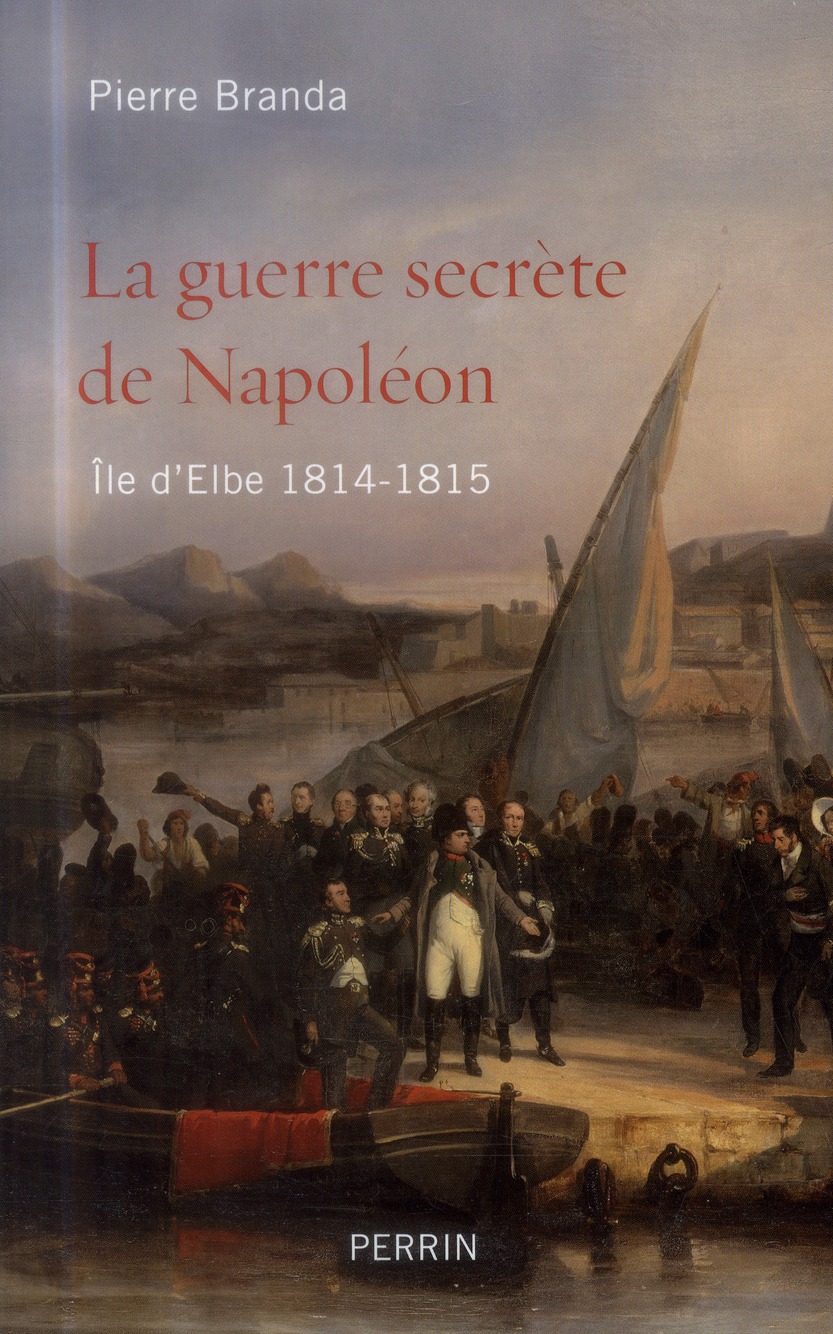LA GUERRE SECRETE DE NAPOLEON - ILE D'ELBE 1814-1815