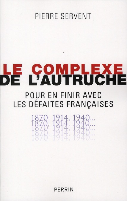 LE COMPLEXE DE L'AUTRUCHE POUR EN FINIR AVEC LES DEFAITES FRANCAISES 1870, 1914, 1940
