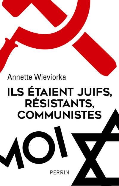 ILS ETAIENT JUIFS, RESISTANTS, COMMUNISTES
