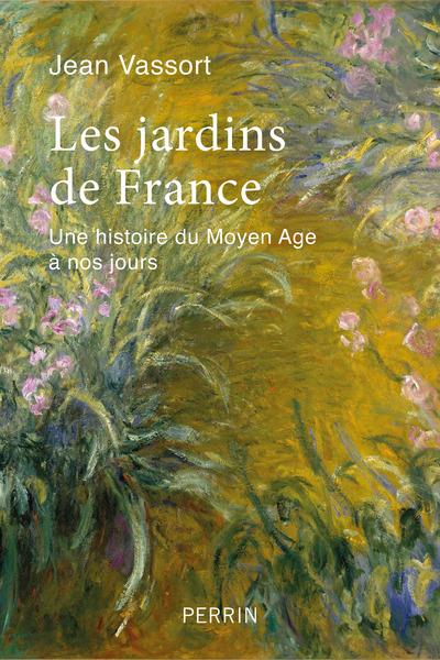 LES JARDINS DE FRANCE - UNE HISTOIRE DU MOYEN AGE A NOS JOURS