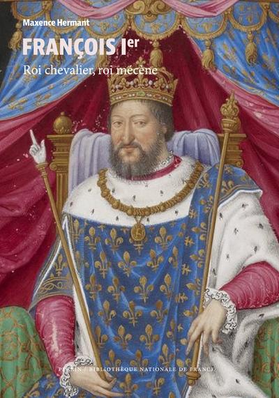 FRANCOIS IER - ROI CHEVALIER, ROI MECENE