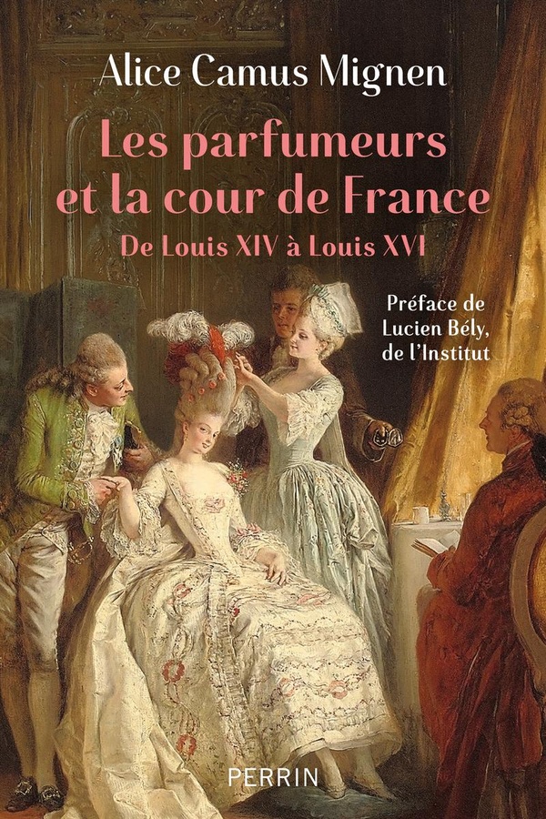 LES PARFUMEURS ET LA COUR DE FRANCE - DE LOUIS XIV A LOUIS XVI
