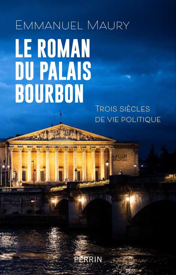 LE ROMAN DU PALAIS BOURBON - TROIS SIECLES DE VIE POLITIQUE