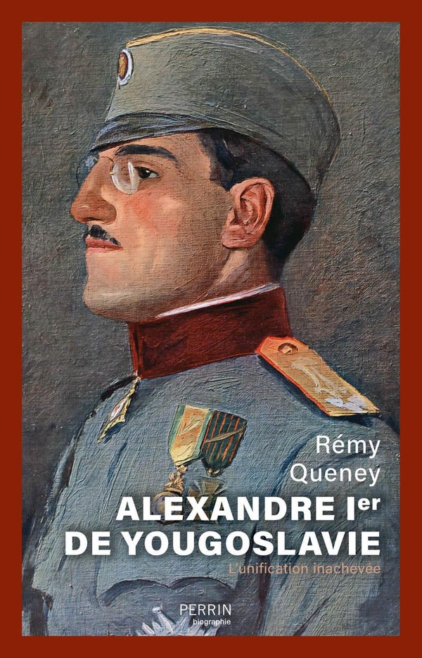 ALEXANDRE 1ER DE YOUGOSLAVIE (1888-1934) - L'UNIFICATION INACHEVEE