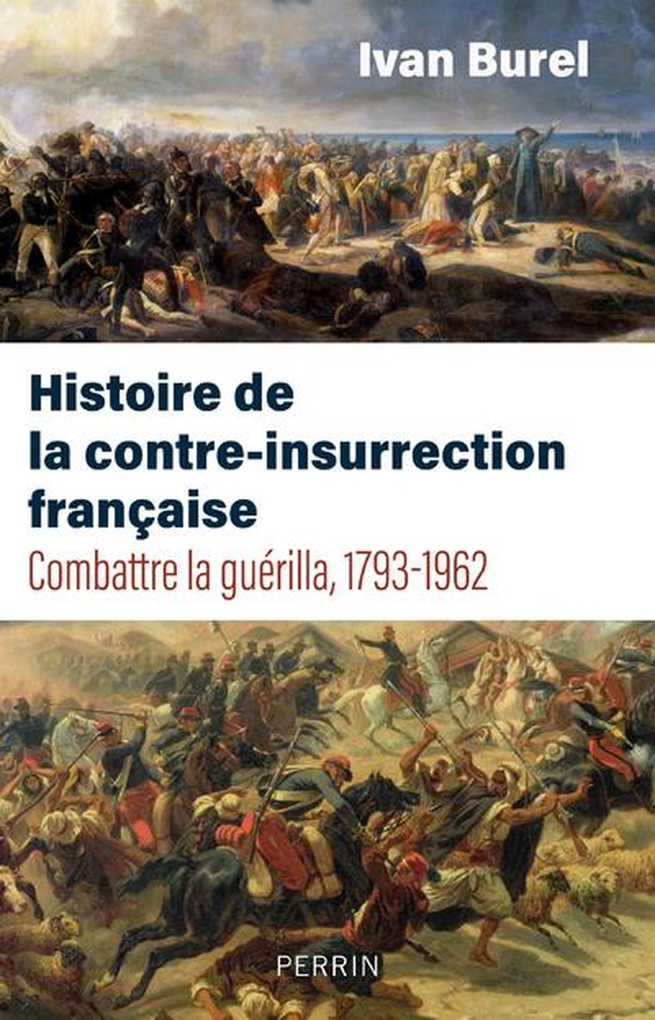 HISTOIRE DE LA CONTRE-INSURRECTION FRANCAISE - COMBATTRE LA GUERILLA, 1793-1962
