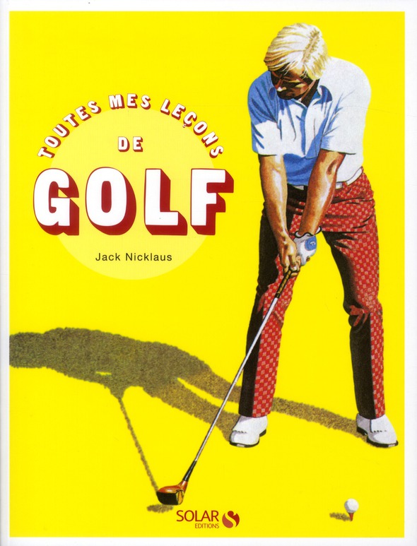 TOUTES MES LECONS DE GOLF - NOUVELLE EDITION