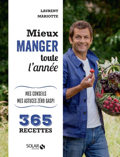 MIEUX MANGER TOUTE L'ANNEE - MES 365 RECETTES, MES CONSEILS, MES ASTUCES