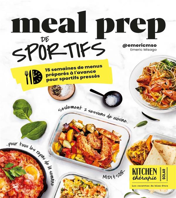 MEAL PREP DE SPORTIFS - KITCHEN THERAPIE - 15 SEMAINES DE MENUS PREPARES A L'AVANCE POUR SPORTIFS PR