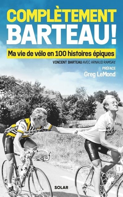 COMPLETEMENT BARTEAU ! - MA VIE DE VELO EN 100 HISTOIRES EPIQUES