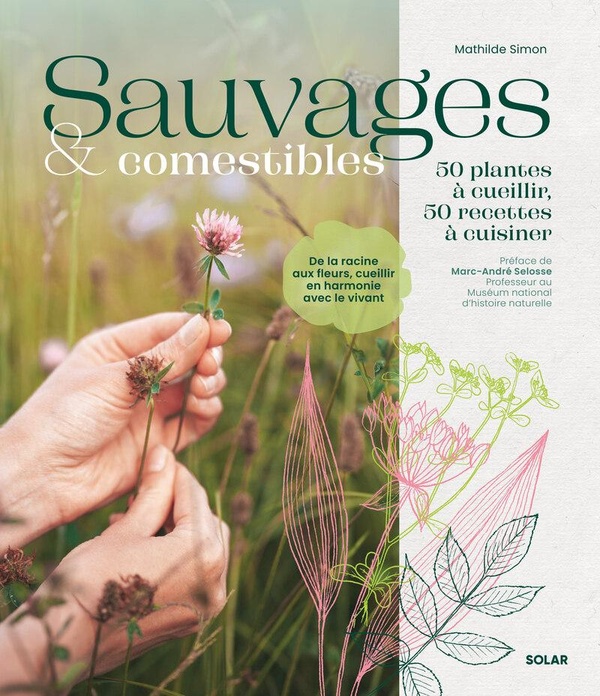 SAUVAGES ET COMESTIBLES - 50 PLANTES A CUEILLIR, 50 RECETTES A CUISINER