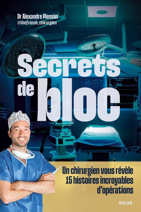 SECRETS DE BLOC - UN CHIRURGIEN VOUS REVELE 15 HISTOIRES INCROYABLES D'OPERATIONS