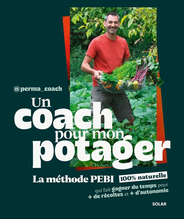 UN COACH POUR MON POTAGER - LA METHODE PEBI 100% NATURELLE QUI FAIT GAGNER DU TEMPS POUR PLUS DE REC