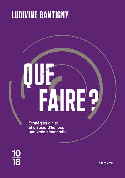 QUE FAIRE ? STRATEGIES D'HIER ET D'AUJOURD'HUI POUR UNE VRAIE DEMOCRATIE