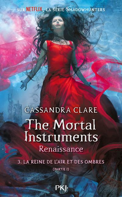 THE MORTAL INSTRUMENTS, RENAISSANCE - TOME 3 LA REINE DE L'AIR ET DES OMBRES - PARTIE 1 - VOLUME 03