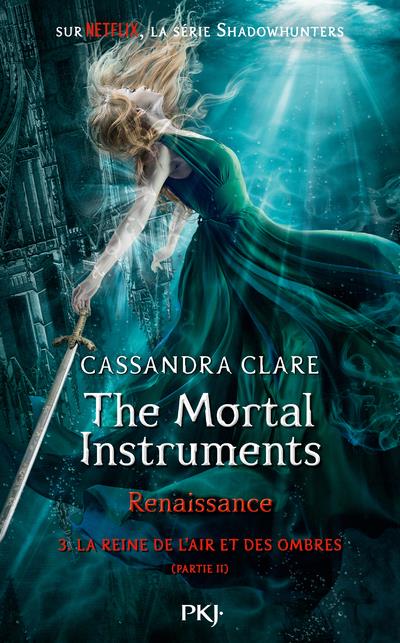 THE MORTAL INSTRUMENTS, RENAISSANCE - TOME 3 LA REINE DE L'AIR ET DES OMBRES - PARTIE 2 - VOL03