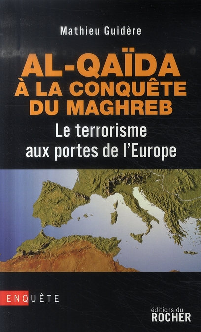 AL-QAIDA A LA CONQUETE DU MAGHREB - LE TERRORISME AUX PORTES DE L'EUROPE