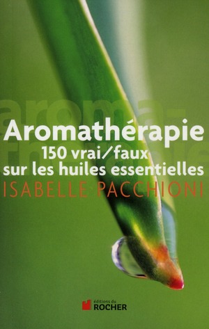 AROMATHERAPIE - 150 VRAI/FAUX SUR LES HUILES ESSENTIELLES
