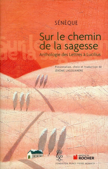 SUR LE CHEMIN DE LA SAGESSE - ANTHOLOGIE DES LETTRES A LUCILIUS