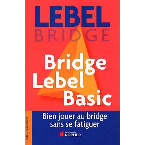 BRIDGE LEBEL BASIC - BIEN JOUER AU BRIDGE SANS SE FATIGUER