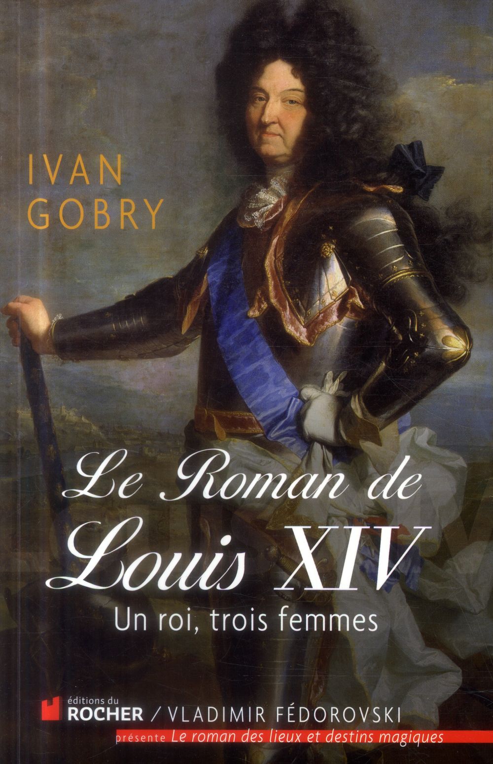 LE ROMAN DE LOUIS XIV - UN ROI, TROIS FEMMES