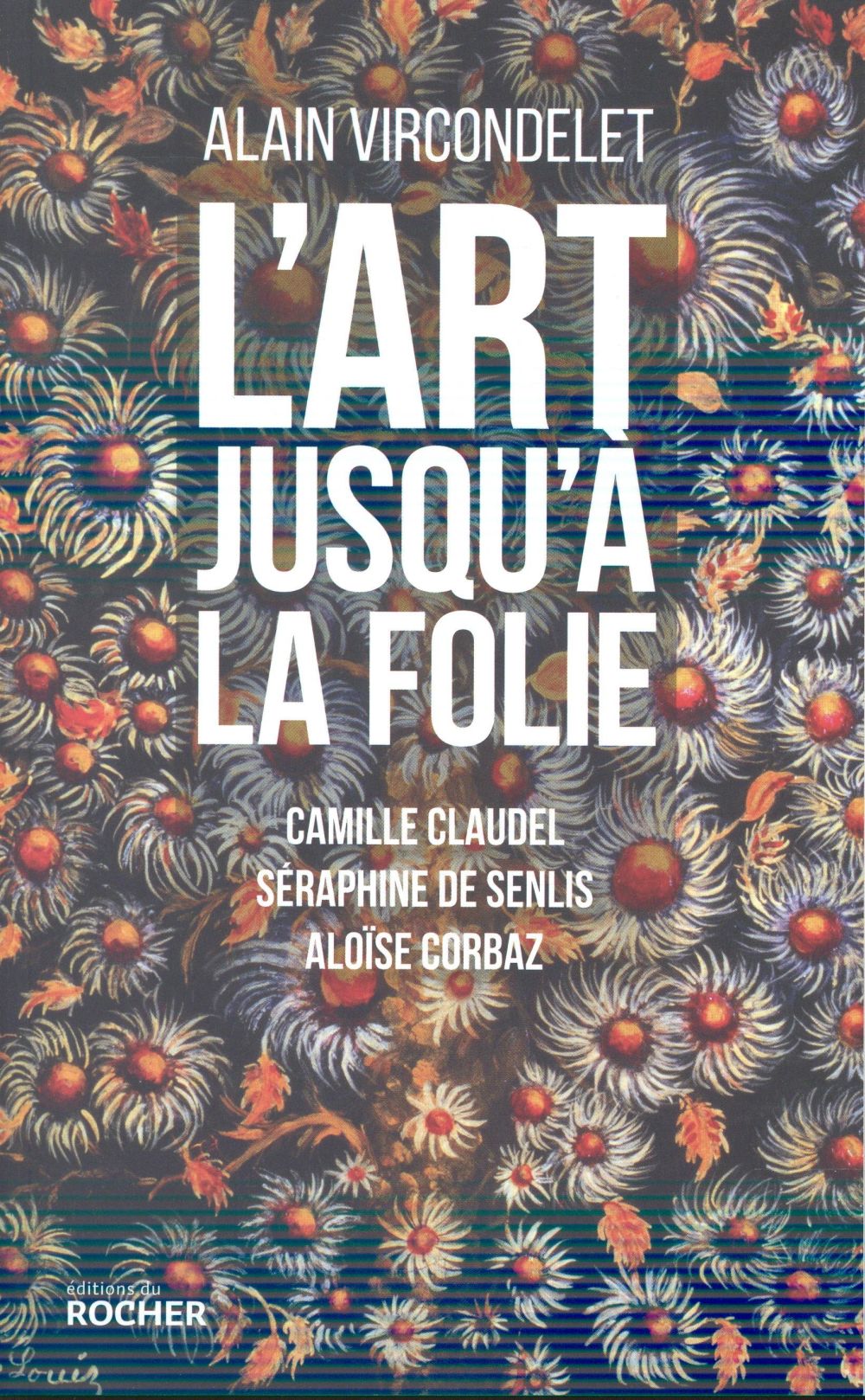 L'ART JUSQU'A LA FOLIE - CAMILLE CLAUDEL, SERAPHINE DE SENLIS, ALOISE CORBAZ
