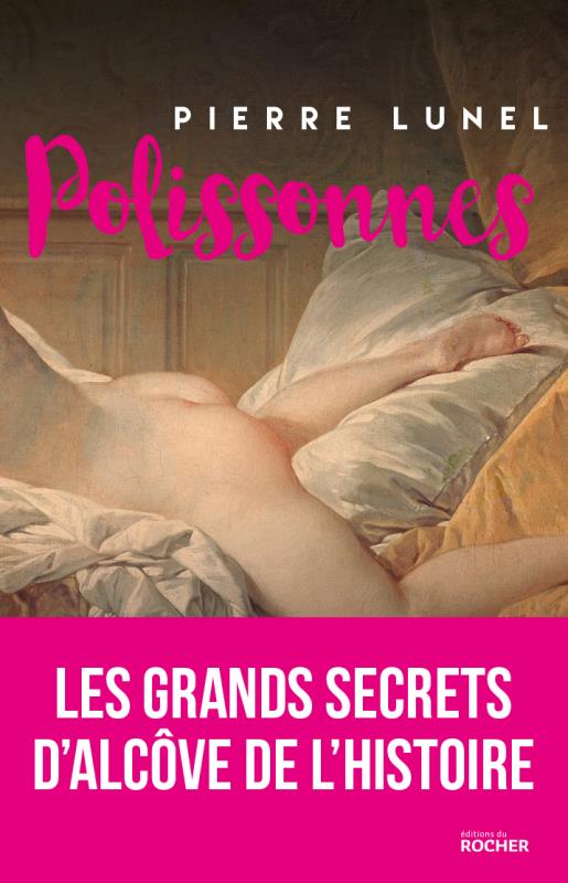 POLISSONNES - LES GRANDS SECRETS D'ALCOVES DE L'HISTOIRE