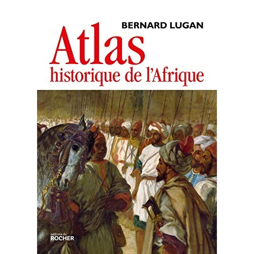 ATLAS HISTORIQUE DE L'AFRIQUE - DES ORIGINES A NOS JOURS