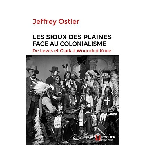 LES SIOUX DES PLAINES FACE AU COLONIALISME - DE LEWIS ET CLARK A WOUNDED KNEE (1804-1890)