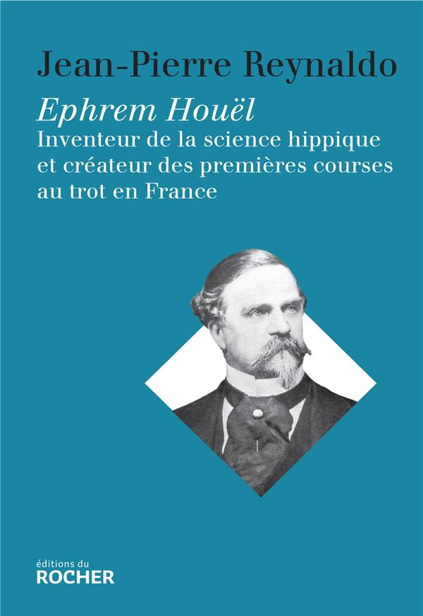 EPHREM HOUEL - INVENTEUR DE LA SCIENCE HIPPIQUE ET CREATEUR DES PREMIERES COURSES AU TROT  EN FRANCE
