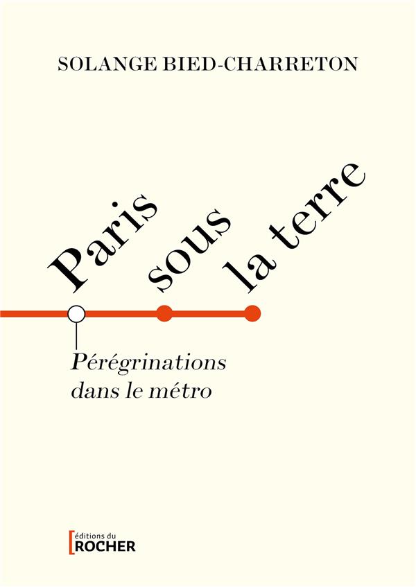 PARIS SOUS LA TERRE - PEREGRINATIONS DANS LE METRO PARISIEN