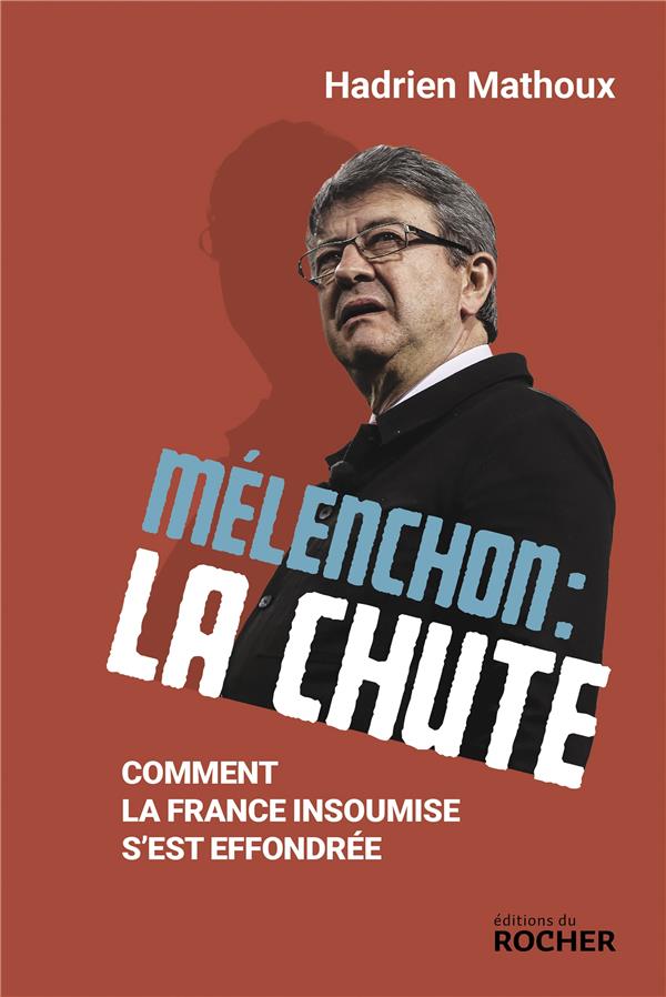 MELENCHON : LA CHUTE - COMMENT LA FRANCE INSOUMISE S'EST EFFONDREE