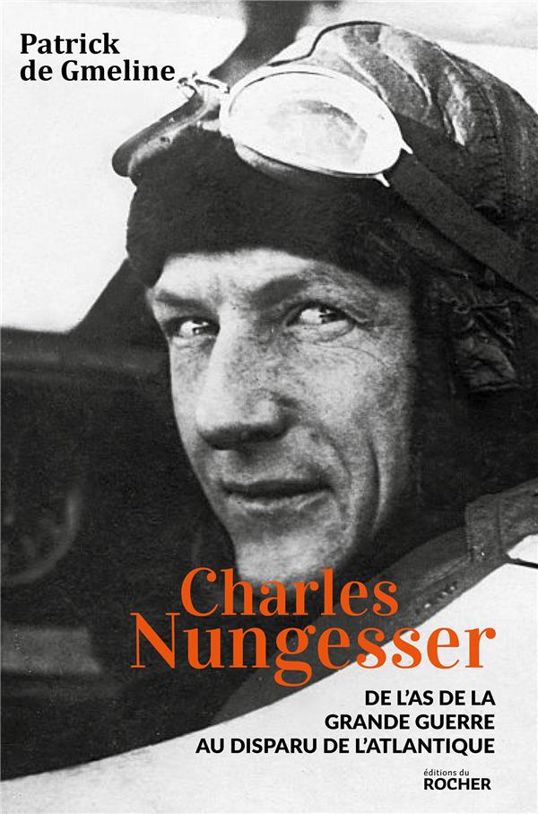 CHARLES NUNGESSER - DE L'AS DE LA GRANDE GUERRE AU DISPARU DE L'ATLANTIQUE